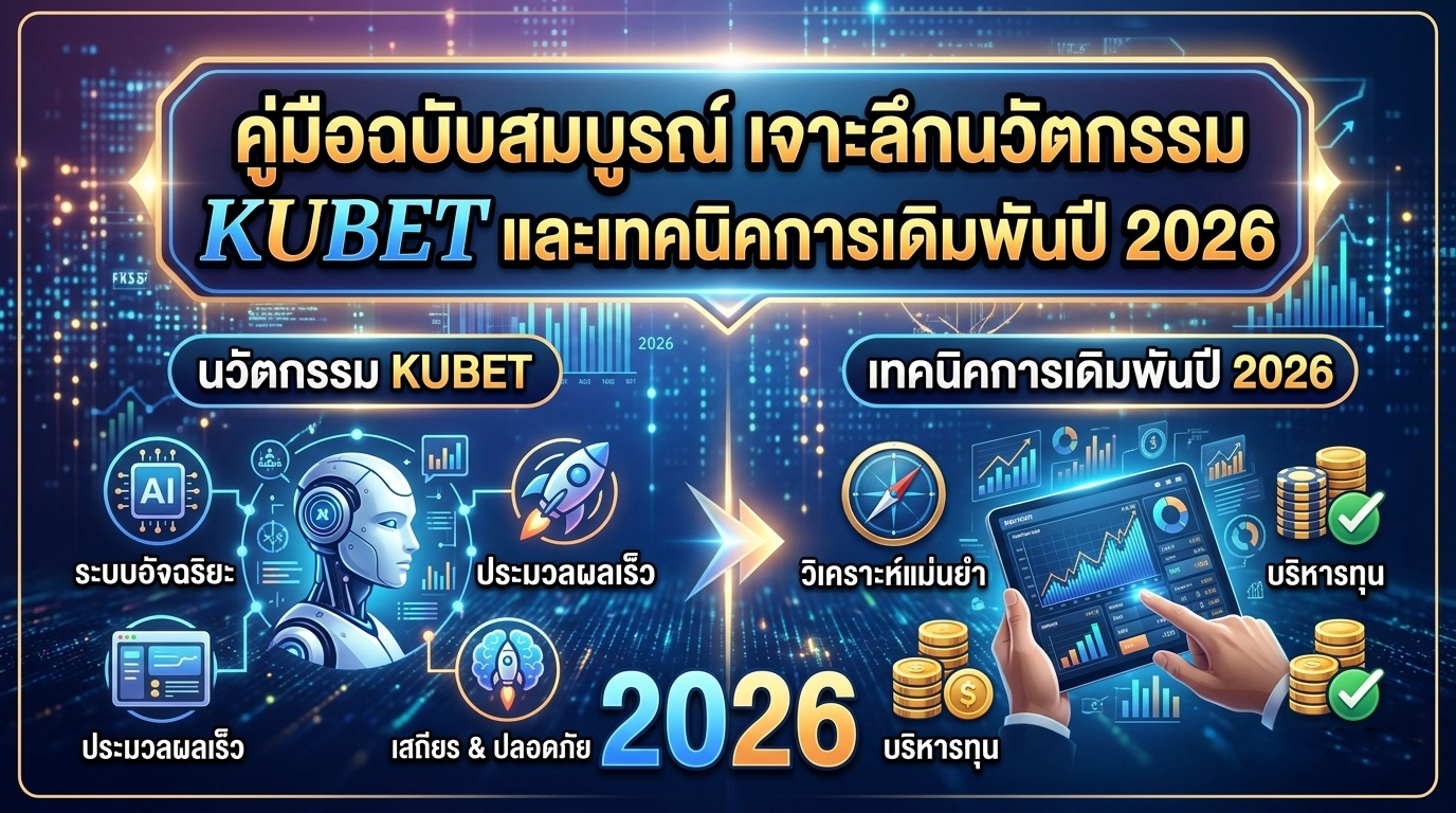 คู่มือฉบับสมบูรณ์ เจาะลึกนวัตกรรม KUBET และเทคนิคการเดิมพันปี 2026