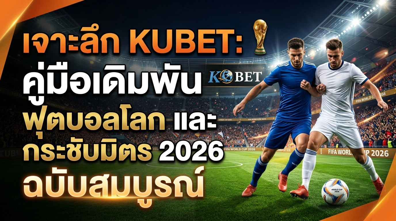 เจาะลึก KUBET: กลยุทธ์การเดิมพันบอลโลก 2026 และคู่มือการใช้งานอย่างมืออาชีพ