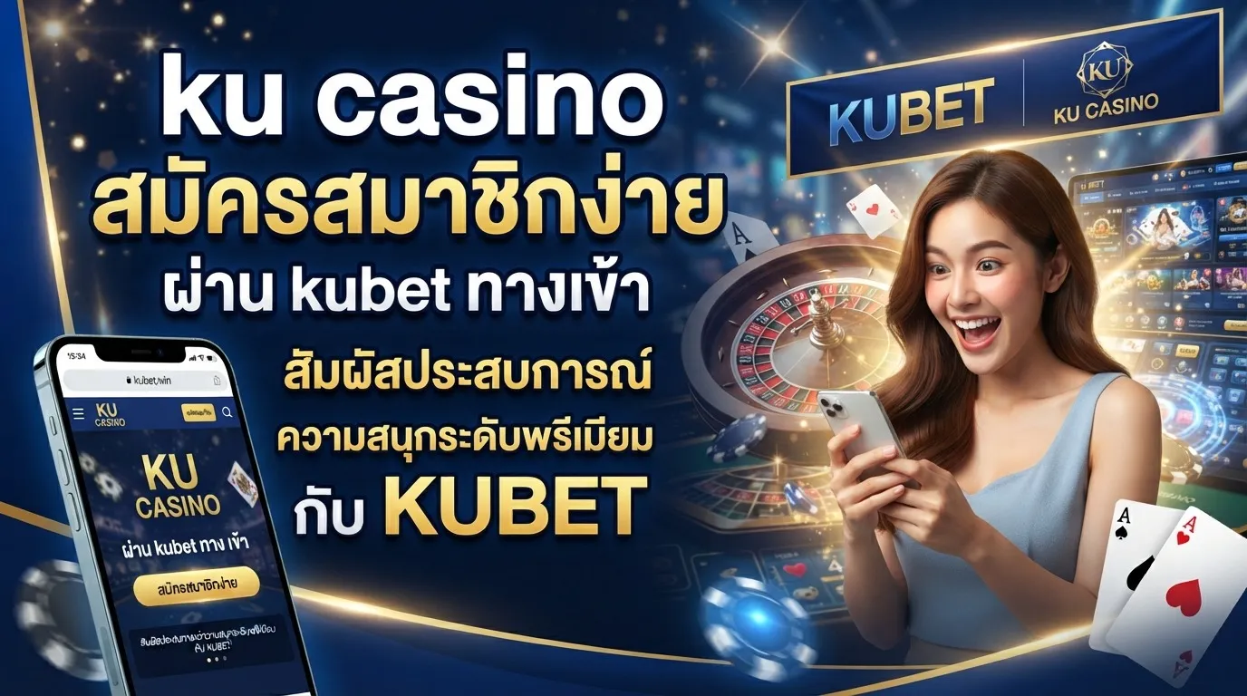 ku casino สมัครสมาชิกง่ายผ่าน kubet ทาง เข้า พร้อมสัมผัสประสบการณ์ความสนุกระดับพรีเมียมกับ KUBET